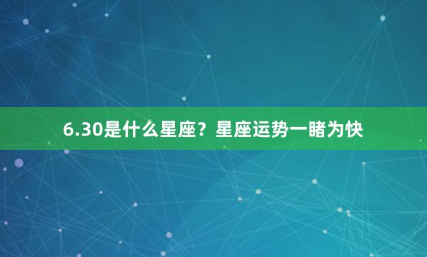 6.30是什么星座？星座运势一睹为快